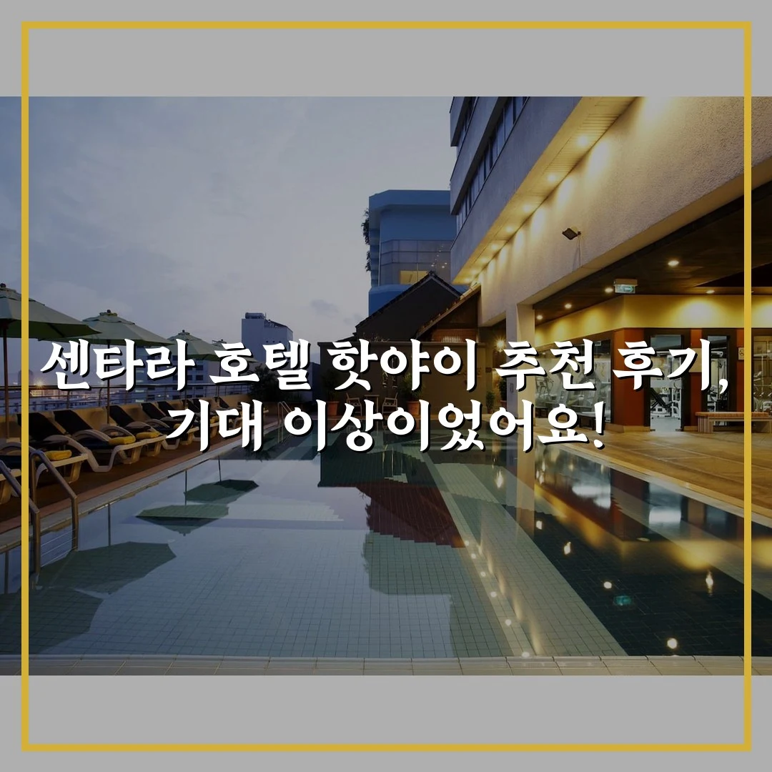 센타라 호텔 핫야이 추천 후기, 기대 이상이었어요!