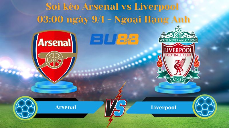 Soi kèo Arsenal- Liverpool 03:00 ngày 9/1