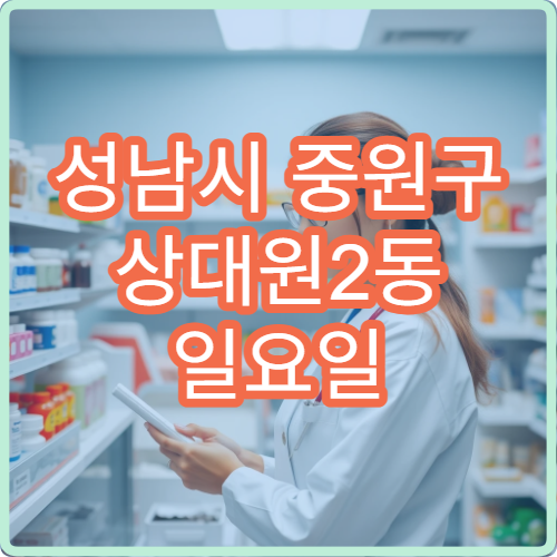 성남시 중원구 상대원2동 일요일 약국 주말 근무 약국 정리