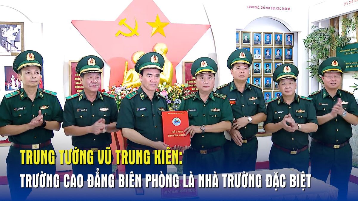 Trung tướng Vũ Trung Kiên: Trường Cao đẳng Biên phòng là nhà trường đặc biệt - Báo Quân Đội Nhân Dân