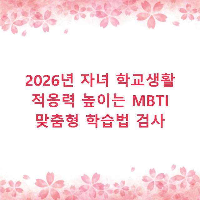 2026년 자녀 학교생활 적응력 높이는 MBTI 맞춤형 학습법 검사