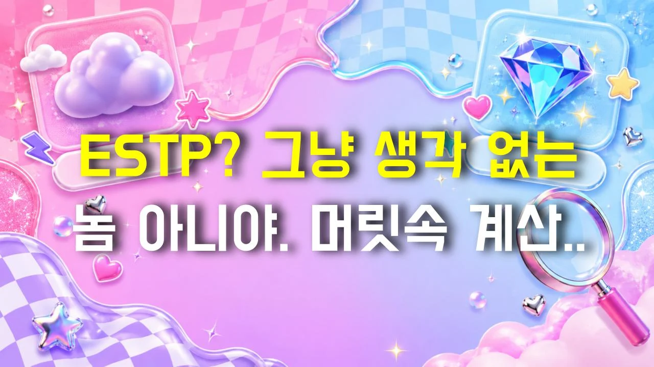 ESTP? 그냥 생각 없는 놈 아니야. 머릿속 계산기는 이미 돌아가고 있다