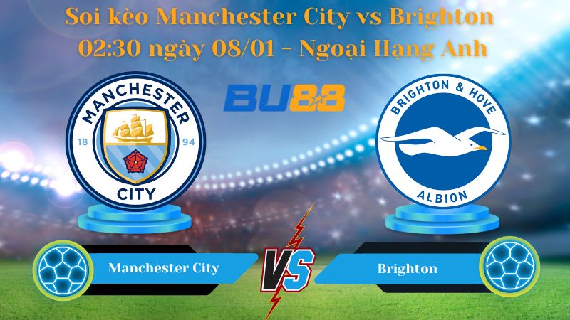 Soi kèo Manchester City vs Brighton 02:30 ngày 08/01