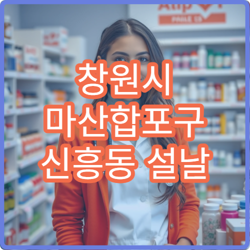 창원시 마산합포구 신흥동 설날 명절 연휴 오픈 약국 찾기 당번약국 정리