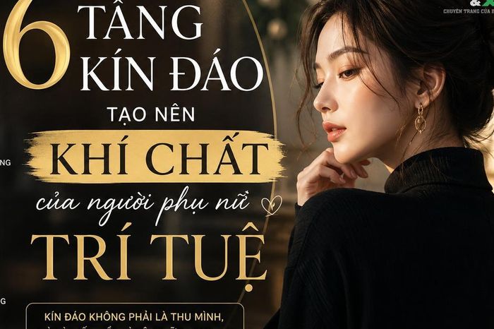 6 tầng kín đáo tạo nên khí chất của người phụ nữ trí tuệ: Càng trưởng thành càng khiến người khác nể phục - Chuyên trang Gia Đình &amp; Xã Hội - Báo Sức khỏe &amp; Đời sống