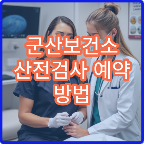 군산보건소 산전검사 예약 방법 | 처음 방문하는 임산부를 위한 가이드