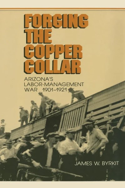 Forging the Copper Collar- Arizona's Labor-Management War of 1901–1921