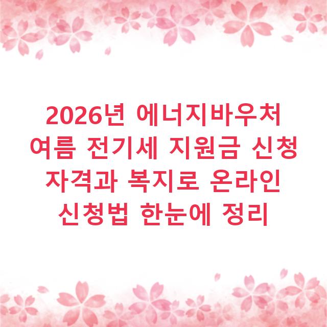 2026년 에너지바우처 여름 전기세 지원금 신청 자격과 복지로 온라인 신청법 한눈에 정리