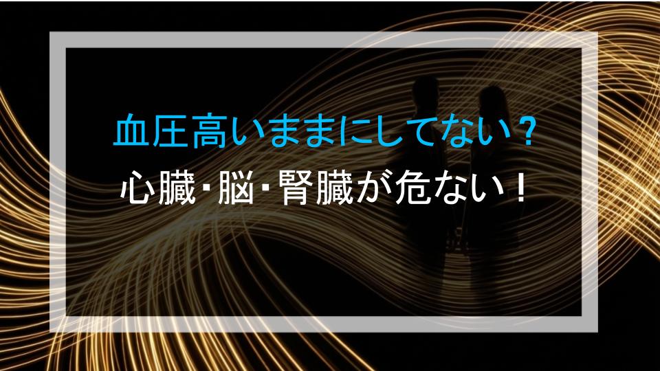 血圧高いままにしてない？心臓・脳・腎臓が危ない！
