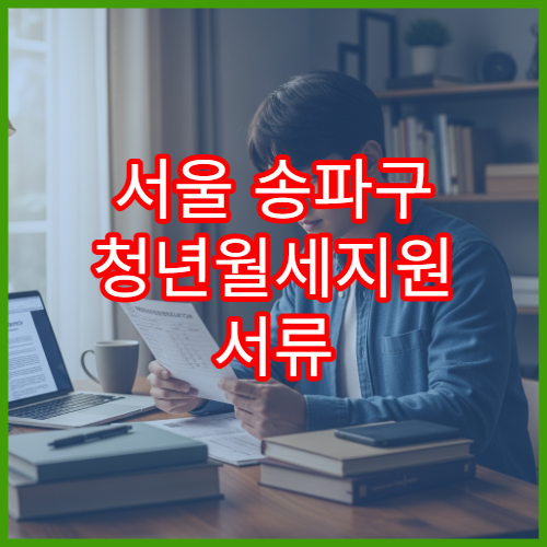 서울 송파구 청년월세지원 서류 준비와 신청기간 안내