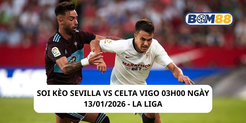 Soi kèo Sevilla vs Celta Vigo 03h00 ngày 13/01/2026