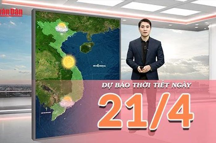 [Video] Dự báo thời tiết ngày 21/4/2026: Mưa giảm, trời chuyển nắng trên cả nước - Báo Nhân Dân