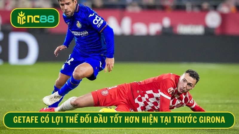 Getafe đang là đội có chỉ số nhỉnh hơn Girona hiện tại