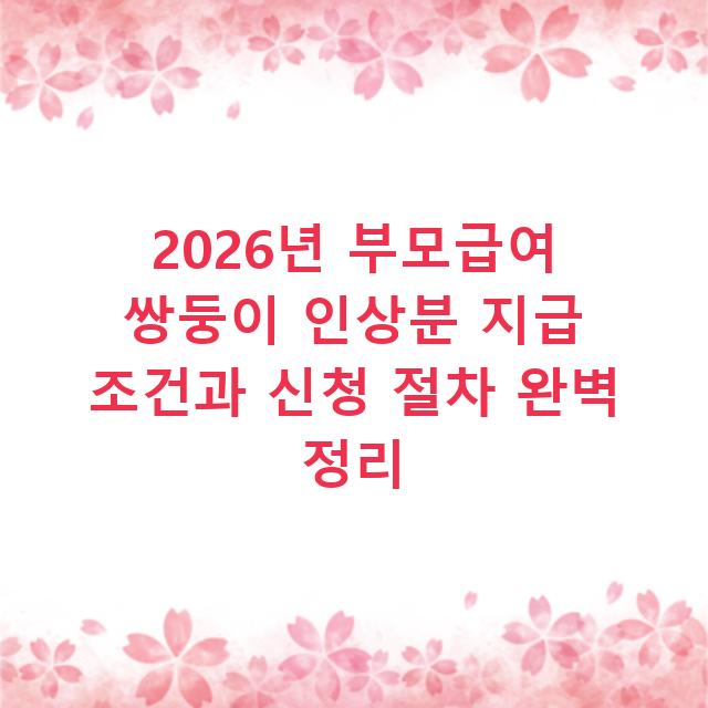 2026년 부모급여 쌍둥이 인상분 지급 조건과 신청 절차 완벽 정리