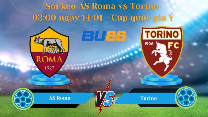 Soi kèo AS Roma vs Torino 03:00 ngày 14/01 