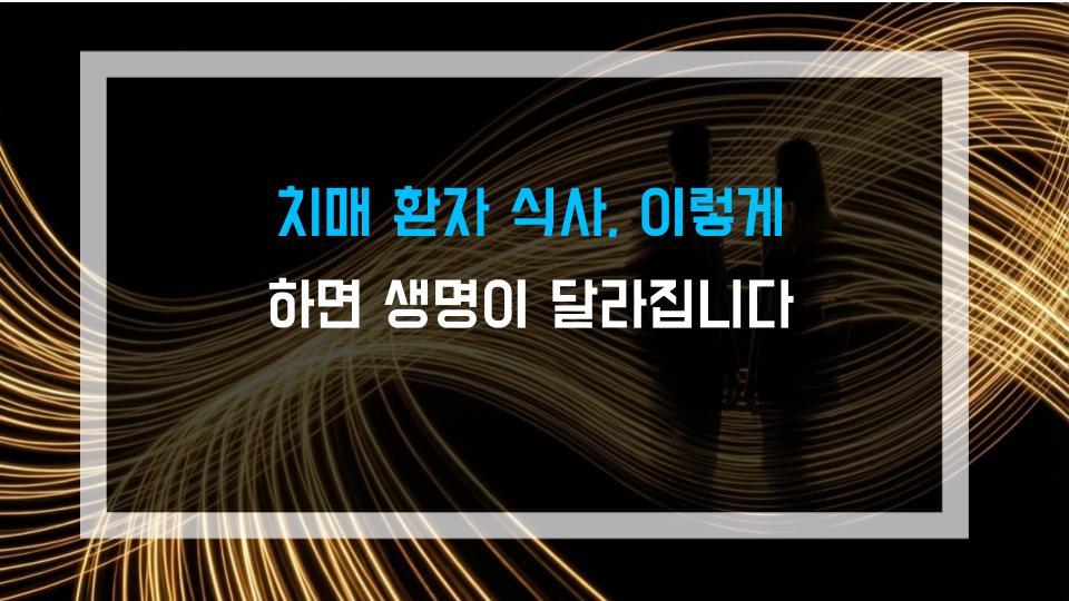 치매 환자 식사, 이렇게 하면 생명이 달라집니다