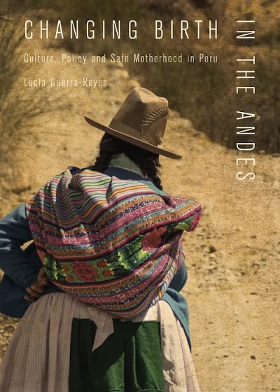Changing Birth in the Andes- Culture, Policy, and Safe Motherhood in Peru