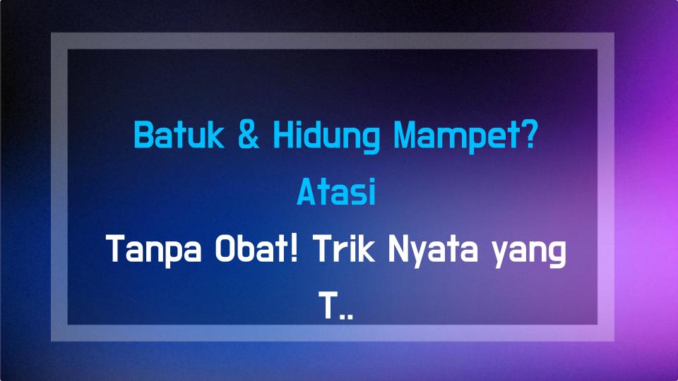 Batuk & Hidung Mampet? Atasi Tanpa Obat! Trik Nyata yang Terbukti