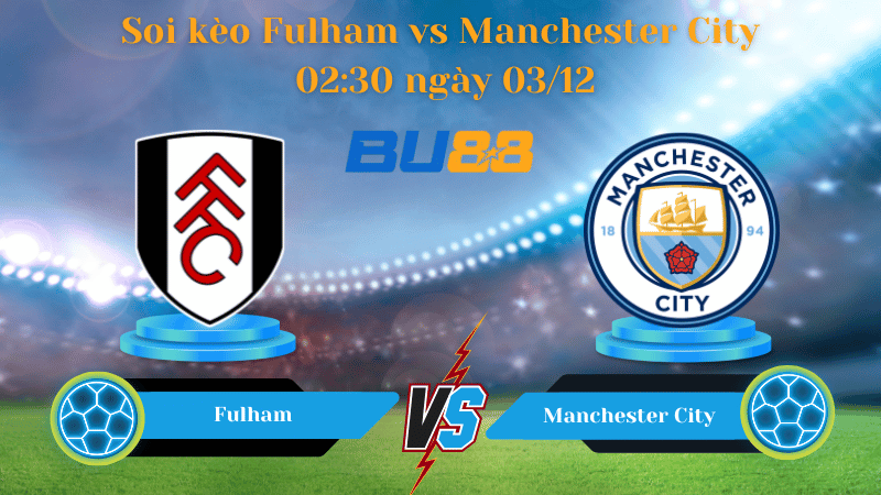 Nhận định bóng đá Trận đấu Fulham - Manchester City