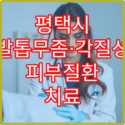 평택시 발톱무좀·각질성 피부질환 치료 가능한 피부과 진료 병원