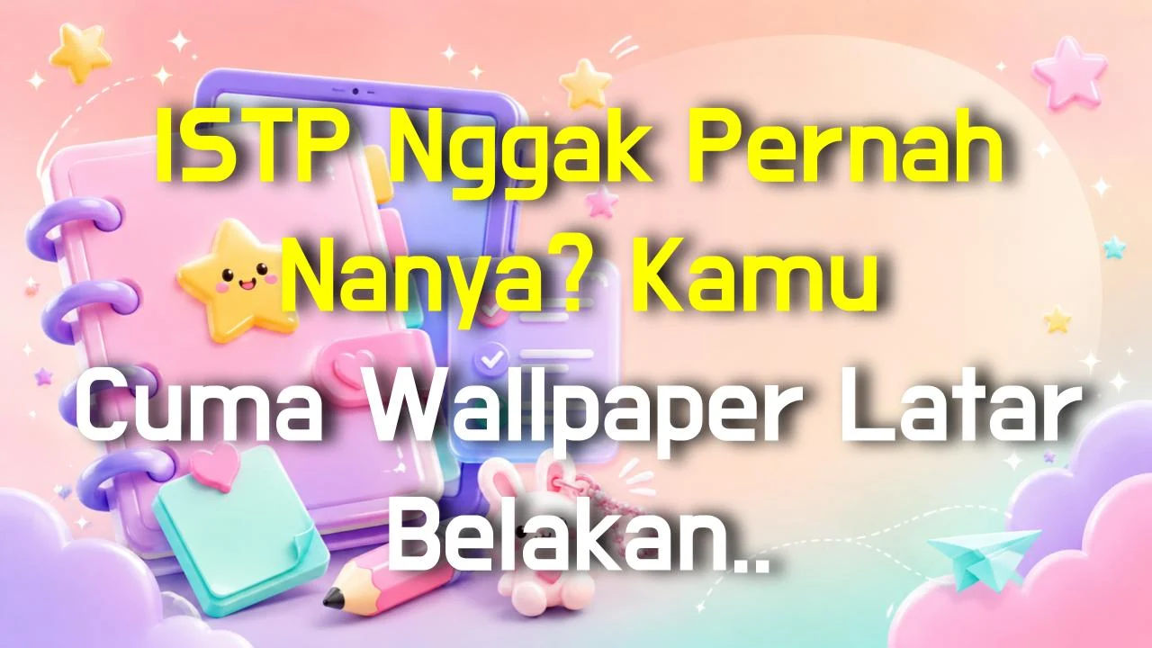 ISTP Nggak Pernah Nanya? Kamu Cuma Wallpaper Latar Belakang Mereka!