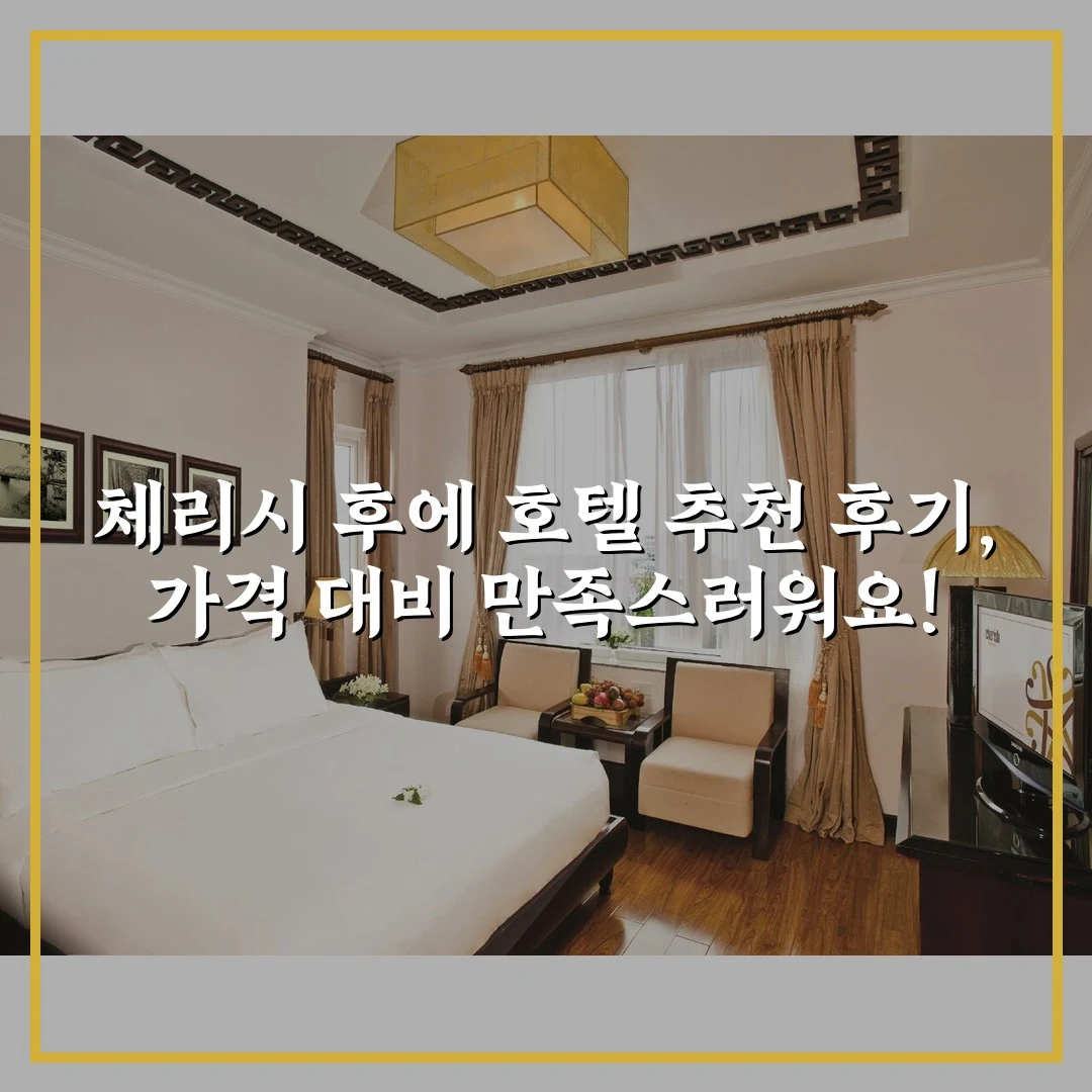 체리시 후에 호텔 추천 후기, 가격 대비 만족스러워요!