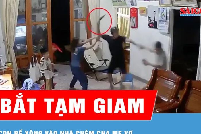 Bắt giữ con rể xông vào nhà chém cha mẹ vợ - Báo Sài Gòn Giải Phóng