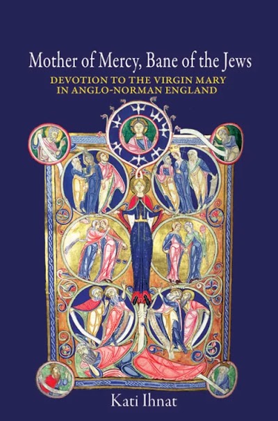 Mother of Mercy, Bane of the Jews- Devotion to the Virgin Mary in Anglo-Norman England