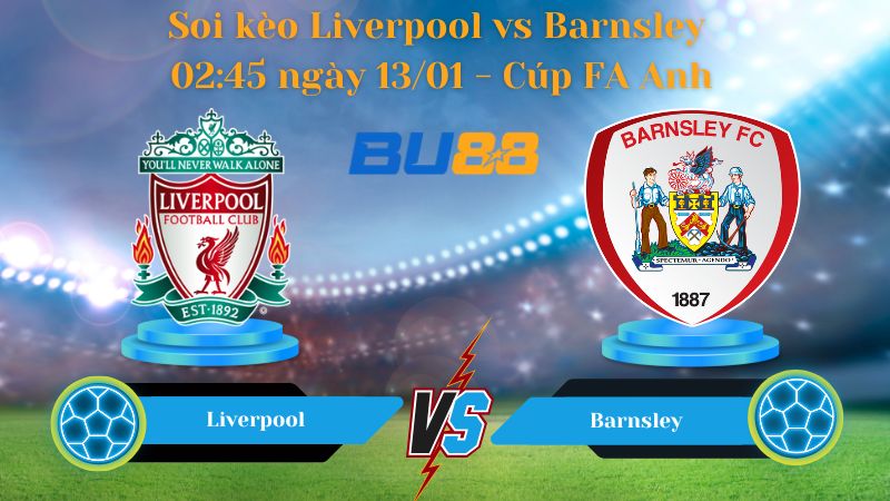 Soi kèo Liverpool vs Barnsley 02:45 ngày 13/01