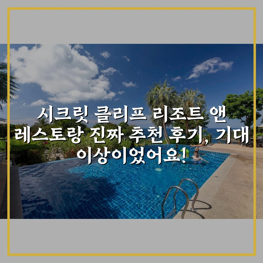 시크릿 클리프 리조트 앤 레스토랑 진짜 추천 후기, 기대 이상이었어요!