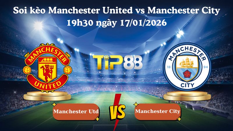 soi kèo Manchester United vs Manchester City 19h30 ngày 17/01/2026
