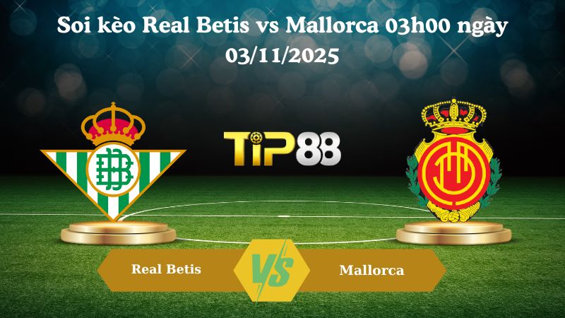 Nhận định soi kèo Real Betis vs Mallorca 03h00 ngày 03/11/2025