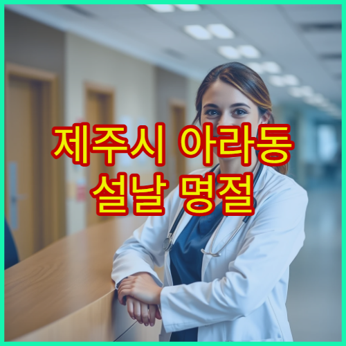 제주시 아라동 설날 명절 연휴 이비인후과 진료 – 감기·인후통·코막힘 설 연휴에도 진료 가능한 병원 안내