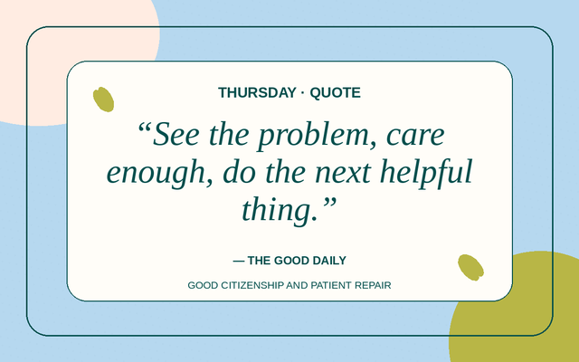 Quote for 2026-08-20: See the problem, care enough, do the next helpful thing.
