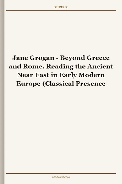 Beyond Greece and Rome. Reading the Ancient Near East in Early Modern Europe (Classical Presences)