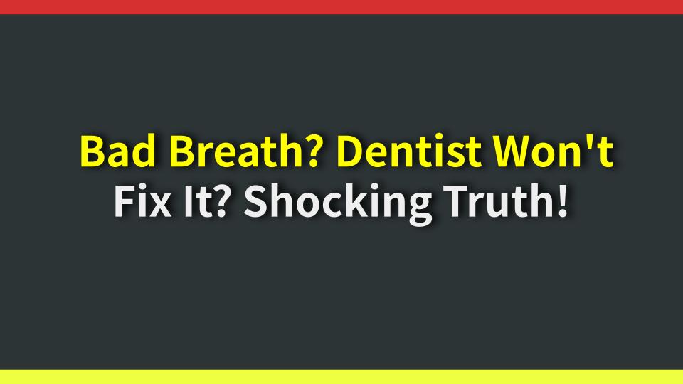 Bad Breath? Dentist Wont Fix It? Shocking Truth!