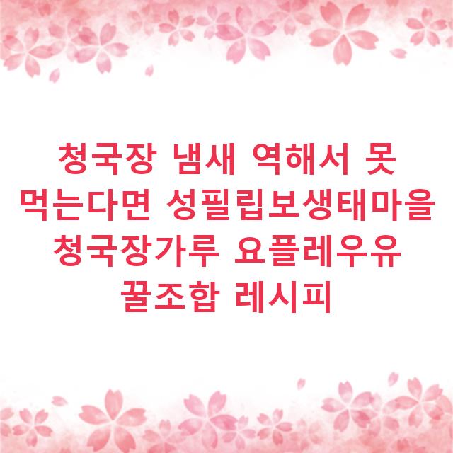 청국장 냄새 역해서 못 먹는다면 성필립보생태마을 청국장가루 요플레우유 꿀조합 레시피