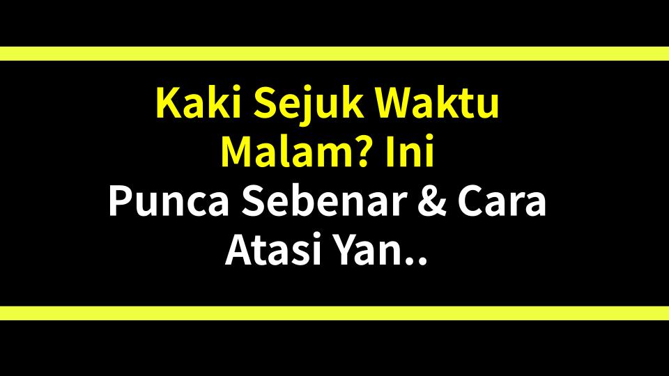 Kaki Sejuk Waktu Malam? Ini Punca Sebenar & Cara Atasi Yang Wanita WAJIB Tahu!