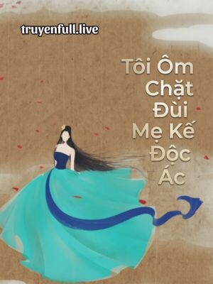Tôi Ôm Chặt Đùi Mẹ Kế Độc Ác