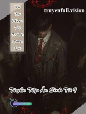 Từ Tội Phạm Trở Thành Cảnh Sát - Tuyển Tập Án Sinh Tử 9