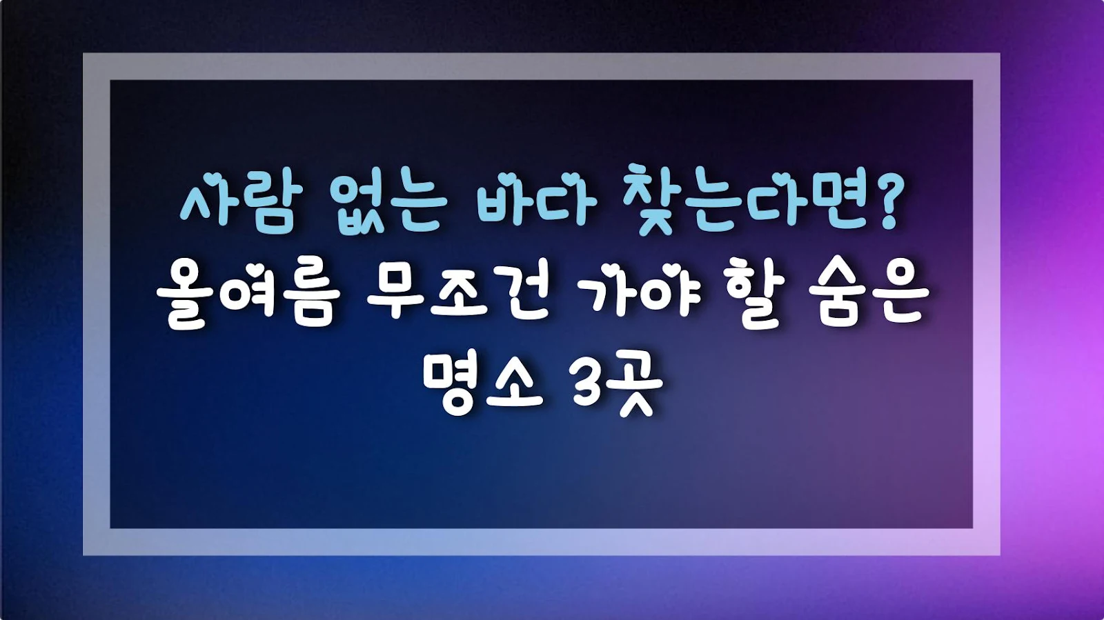 사람 없는 바다 찾는다면? 올여름 무조건 가야 할 숨은 명소 3곳
