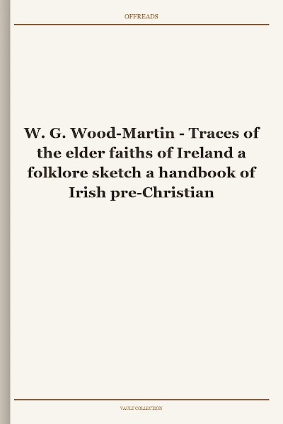 W. G. Wood Martin Traces of the Elder Faiths of Ireland a Folklore Sketch a Handbook of Irish Pre Christian Traditions Volume II