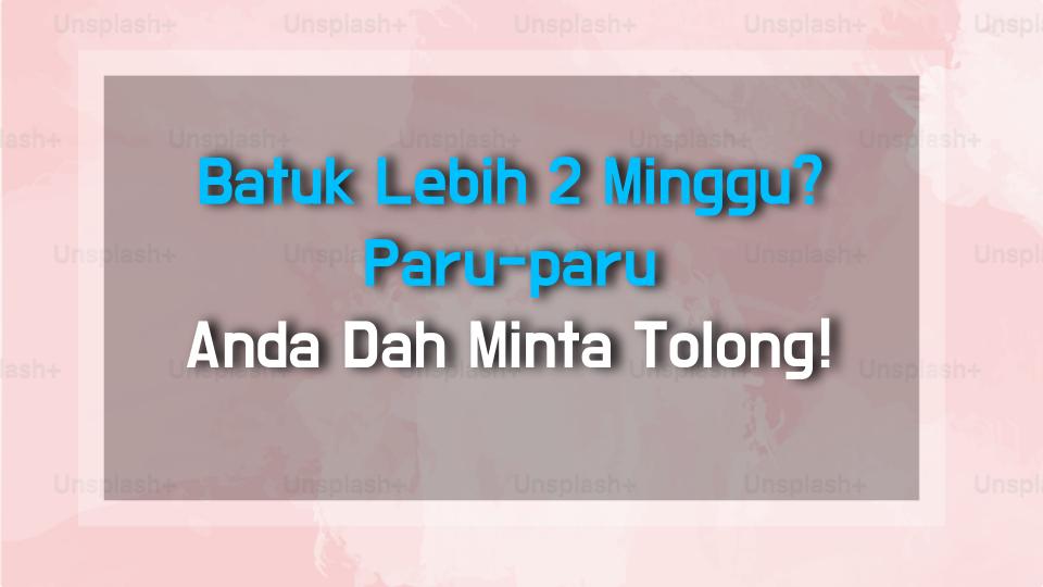 Batuk Lebih 2 Minggu? Paru-paru Anda Dah Minta Tolong!
