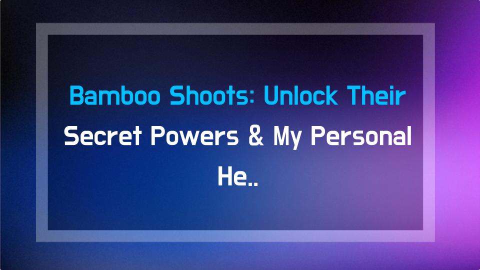 Bamboo Shoots: Unlock Their Secret Powers & My Personal Health Hack!