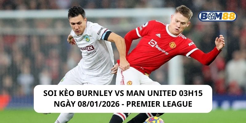 Soi kèo Burnley vs Man United 03h15 ngày 08/01/2026
