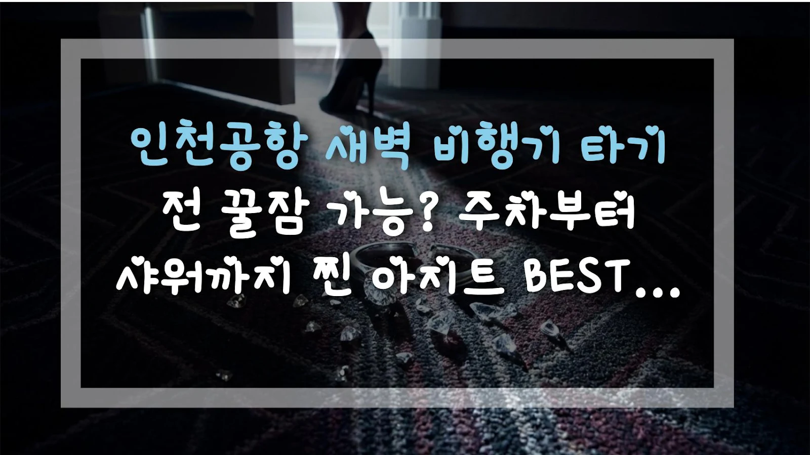 인천공항 새벽 비행기 타기 전 꿀잠 가능? 주차부터 샤워까지 찐 아지트 BEST 3