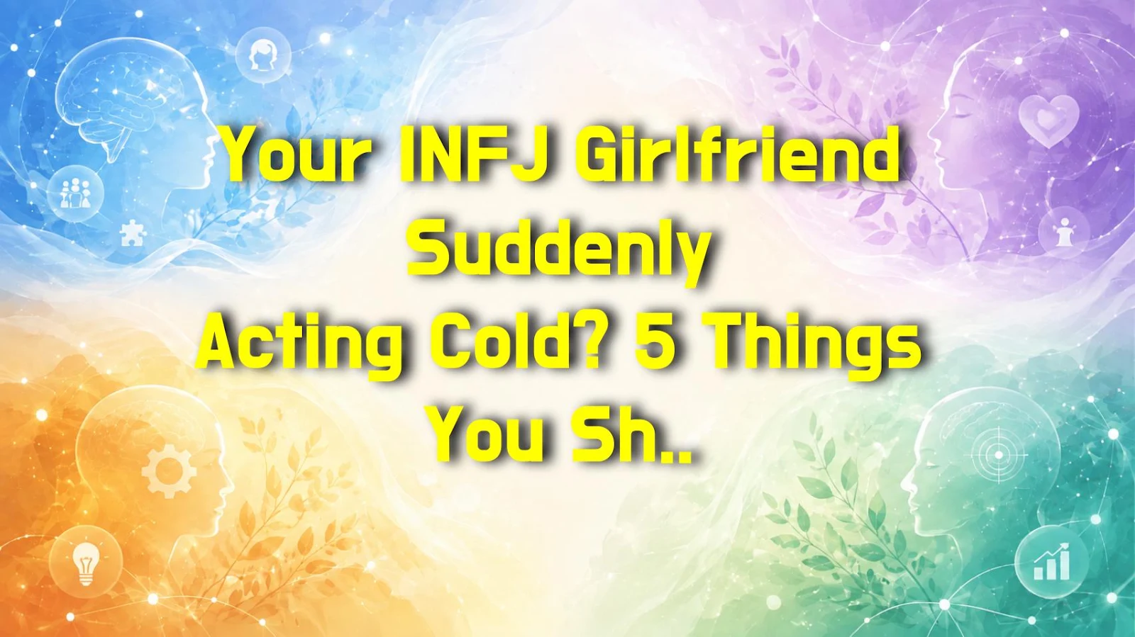 Your INFJ Girlfriend Suddenly Acting Cold? 5 Things You Should NEVER Do Before She Shuts You Out
