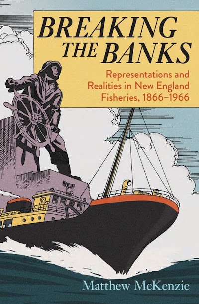 Breaking the Banks- Representations and Realities in New England Fisheries, 1866-1966 93788