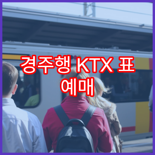 경주행 KTX 표 예매 시 꼭 알아야 할 세부사항