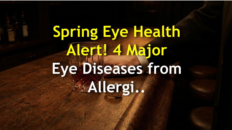 Spring Eye Health Alert! 4 Major Eye Diseases from Allergies to Glaucoma
